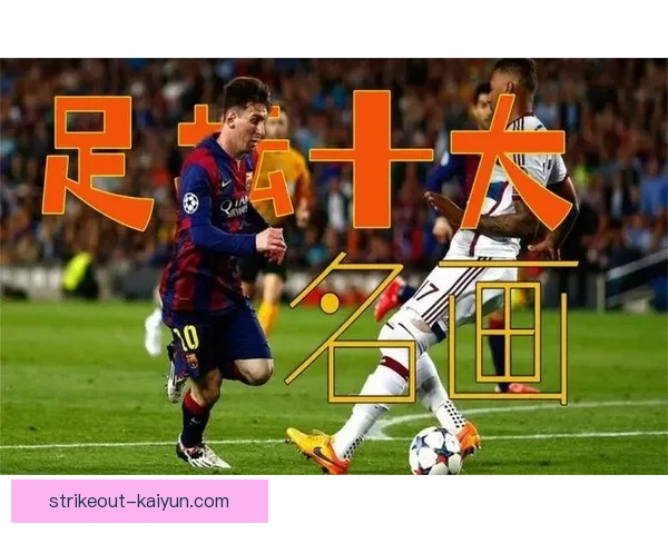 足球明星经典时刻展现球员风采与历史传承