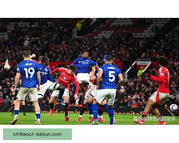 英超麦肯纳带领伊普斯维奇持续提升，状态备受关注